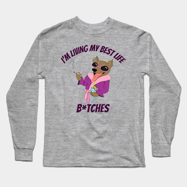 I'M LIVING MY BEST LIFE b!TCHES Long Sleeve T-Shirt by Alexander S.